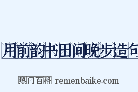 用前韵书田间晚步造句是什么意思的图片